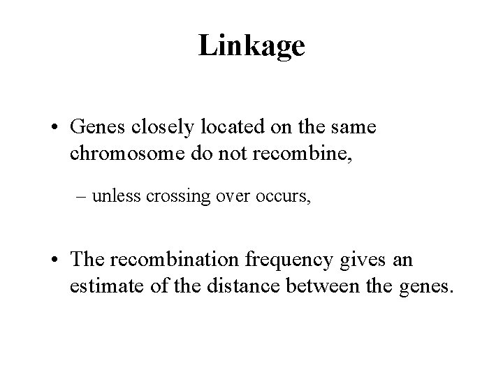 Linkage • Genes closely located on the same chromosome do not recombine, – unless