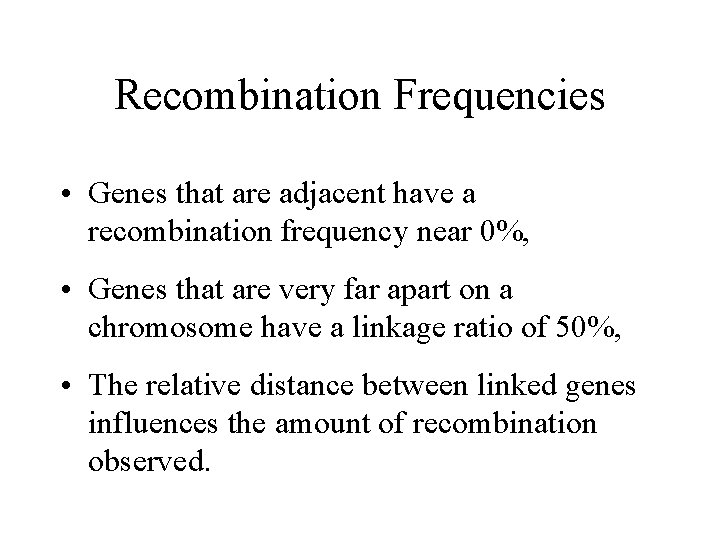 Recombination Frequencies • Genes that are adjacent have a recombination frequency near 0%, •