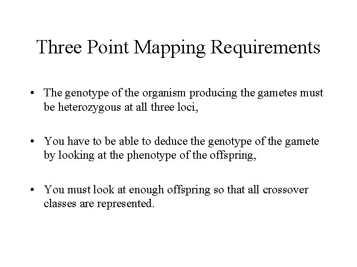 Three Point Mapping Requirements • The genotype of the organism producing the gametes must