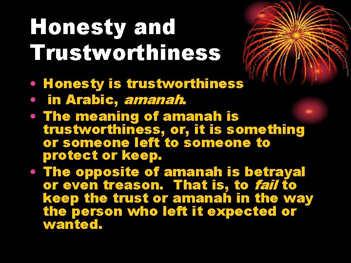 Honesty and Trustworthiness • Honesty is trustworthiness • in Arabic, amanah. • The meaning