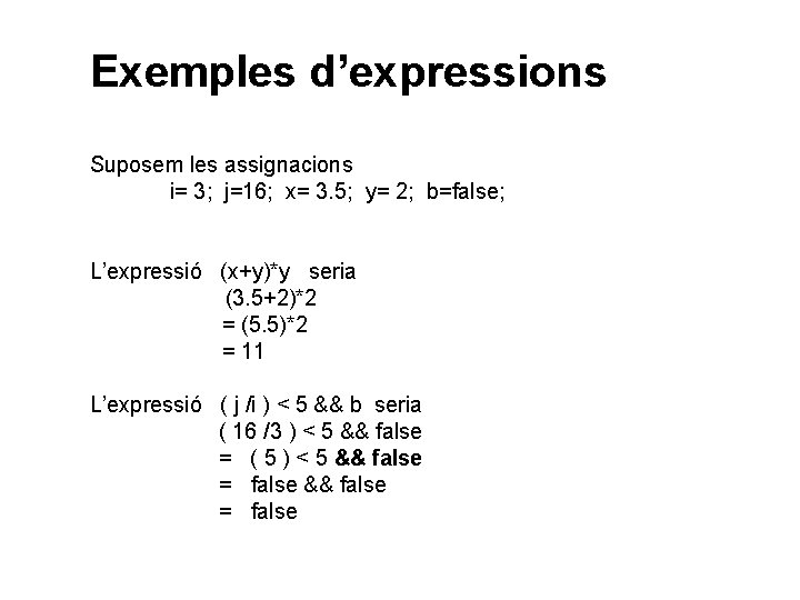 Exemples d’expressions Suposem les assignacions i= 3; j=16; x= 3. 5; y= 2; b=false;