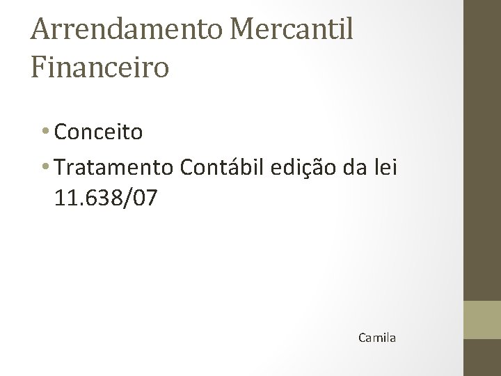 Arrendamento Mercantil Financeiro • Conceito • Tratamento Contábil edição da lei 11. 638/07 Camila