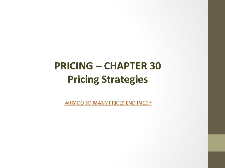 PRICING – CHAPTER 30 Pricing Strategies WHY DO SO MANY PRICES END IN 99?
