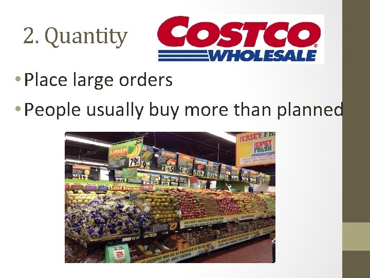 2. Quantity • Place large orders • People usually buy more than planned 