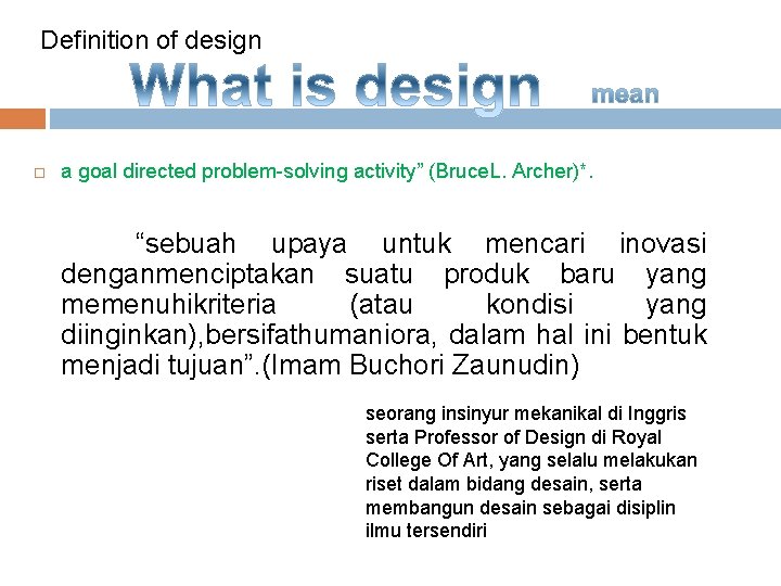 Definition of design a goal directed problem-solving activity” (Bruce. L. Archer)*. “sebuah upaya untuk