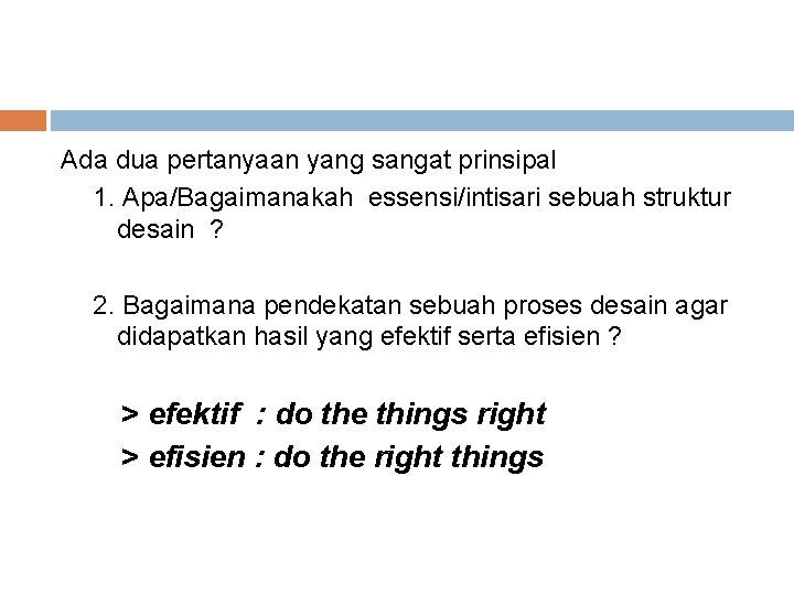 Ada dua pertanyaan yang sangat prinsipal 1. Apa/Bagaimanakah essensi/intisari sebuah struktur desain ? 2.