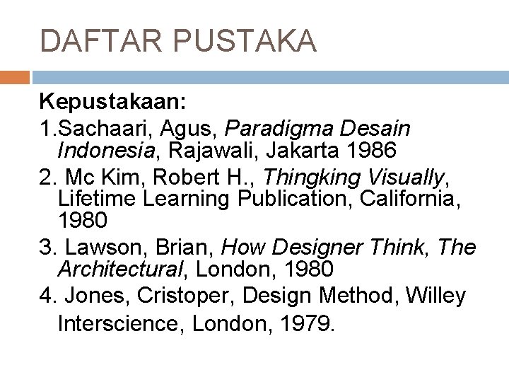 DAFTAR PUSTAKA Kepustakaan: 1. Sachaari, Agus, Paradigma Desain Indonesia, Rajawali, Jakarta 1986 2. Mc