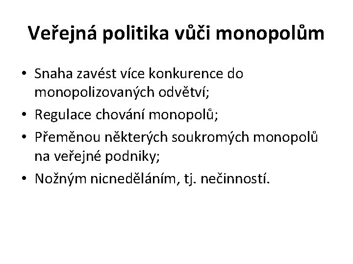 Veřejná politika vůči monopolům • Snaha zavést více konkurence do monopolizovaných odvětví; • Regulace