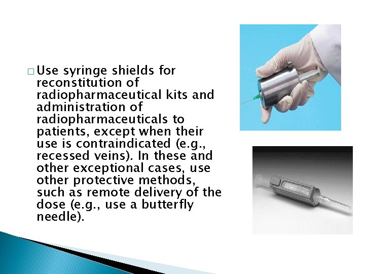 � Use syringe shields for reconstitution of radiopharmaceutical kits and administration of radiopharmaceuticals to