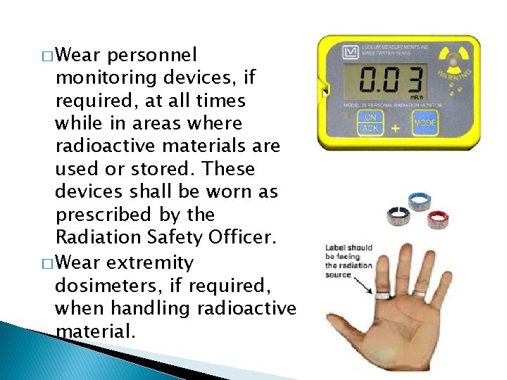 � Wear personnel monitoring devices, if required, at all times while in areas where