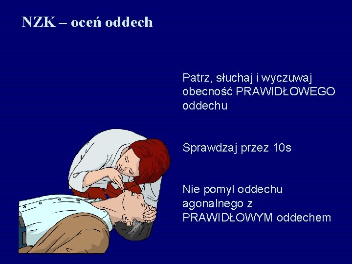 NZK – oceń oddech Patrz, słuchaj i wyczuwaj obecność PRAWIDŁOWEGO oddechu Sprawdzaj przez 10