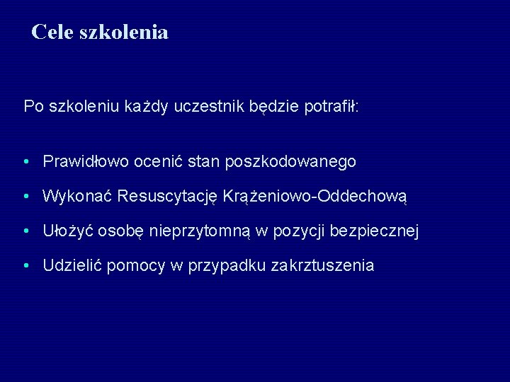 Cele szkolenia Po szkoleniu każdy uczestnik będzie potrafił: • Prawidłowo ocenić stan poszkodowanego •