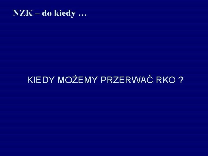 NZK – do kiedy … KIEDY MOŻEMY PRZERWAĆ RKO ? 