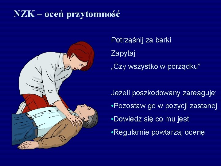 NZK – oceń przytomność Potrząśnij za barki Zapytaj: „Czy wszystko w porządku” Jeżeli poszkodowany