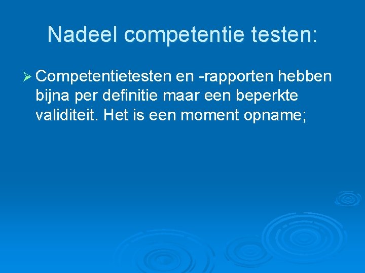 Nadeel competentie testen: Ø Competentietesten en -rapporten hebben bijna per definitie maar een beperkte Nadeel competentie testen: Ø Competentietesten en -rapporten hebben bijna per definitie maar een beperkte
