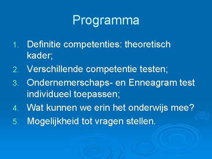 Programma 1. 2. 3. 4. 5. Definitie competenties: theoretisch kader; Verschillende competentie testen; Ondernemerschaps- Programma 1. 2. 3. 4. 5. Definitie competenties: theoretisch kader; Verschillende competentie testen; Ondernemerschaps-