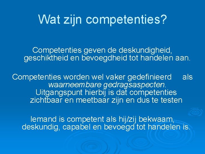 Wat zijn competenties? Competenties geven de deskundigheid, geschiktheid en bevoegdheid tot handelen aan. Competenties Wat zijn competenties? Competenties geven de deskundigheid, geschiktheid en bevoegdheid tot handelen aan. Competenties