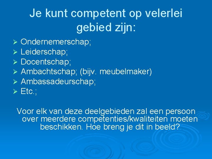Je kunt competent op velerlei gebied zijn: Ø Ø Ø Ondernemerschap; Leiderschap; Docentschap; Ambachtschap; Je kunt competent op velerlei gebied zijn: Ø Ø Ø Ondernemerschap; Leiderschap; Docentschap; Ambachtschap;