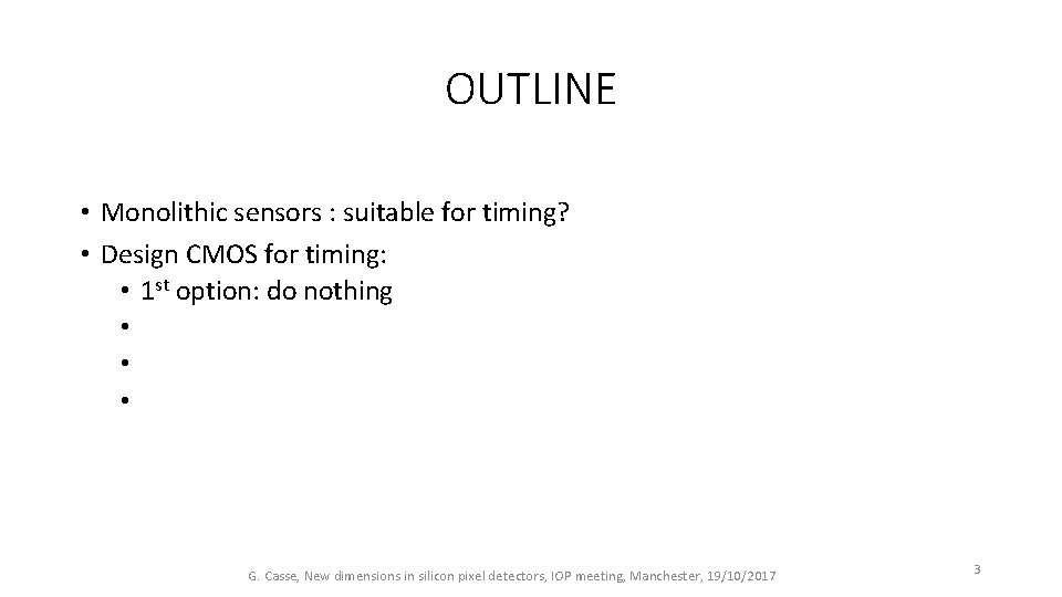 OUTLINE • Monolithic sensors : suitable for timing? • Design CMOS for timing: •