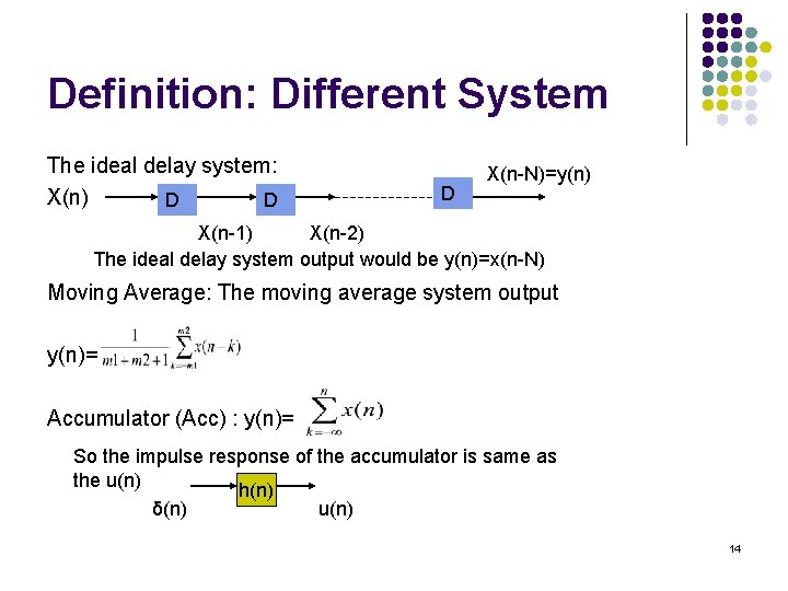 Definition: Different System The ideal delay system: X(n) D D D X(n-N)=y(n) X(n-1) X(n-2) Definition: Different System The ideal delay system: X(n) D D D X(n-N)=y(n) X(n-1) X(n-2)