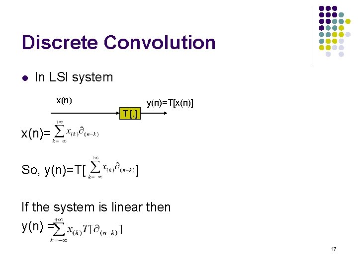 Discrete Convolution l In LSI system x(n) y(n)=T[x(n)] T [. ] x(n)= So, y(n)=T[
