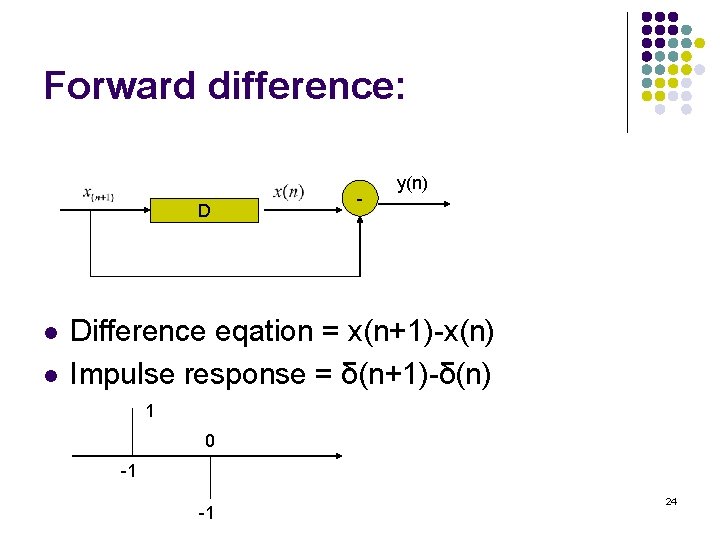 Forward difference: D l l - y(n) Difference eqation = x(n+1)-x(n) Impulse response = Forward difference: D l l - y(n) Difference eqation = x(n+1)-x(n) Impulse response =