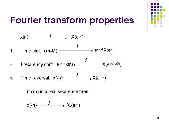 Fourier transform properties x(n) ƒ X(ejω) ƒ 1. Time shift: x(n-M) 2. Frequency shift Fourier transform properties x(n) ƒ X(ejω) ƒ 1. Time shift: x(n-M) 2. Frequency shift