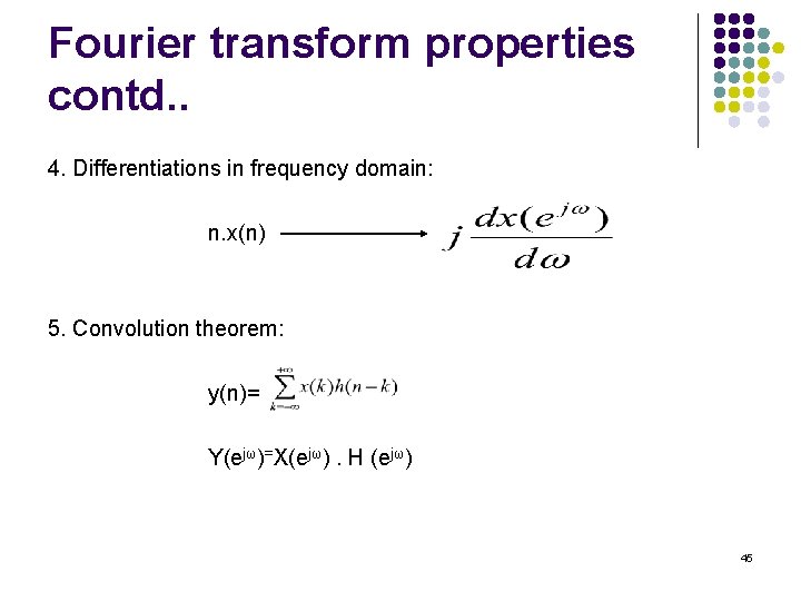 Fourier transform properties contd. . 4. Differentiations in frequency domain: n. x(n) 5. Convolution Fourier transform properties contd. . 4. Differentiations in frequency domain: n. x(n) 5. Convolution
