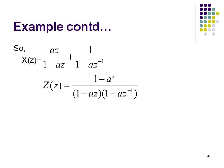 Example contd… So, X(z)= 49 Example contd… So, X(z)= 49