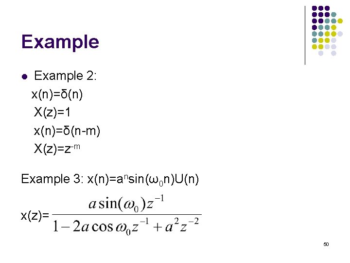 Example l Example 2: x(n)=δ(n) X(z)=1 x(n)=δ(n-m) X(z)=z-m Example 3: x(n)=ansin(ω0 n)U(n) x(z)= 50 Example l Example 2: x(n)=δ(n) X(z)=1 x(n)=δ(n-m) X(z)=z-m Example 3: x(n)=ansin(ω0 n)U(n) x(z)= 50