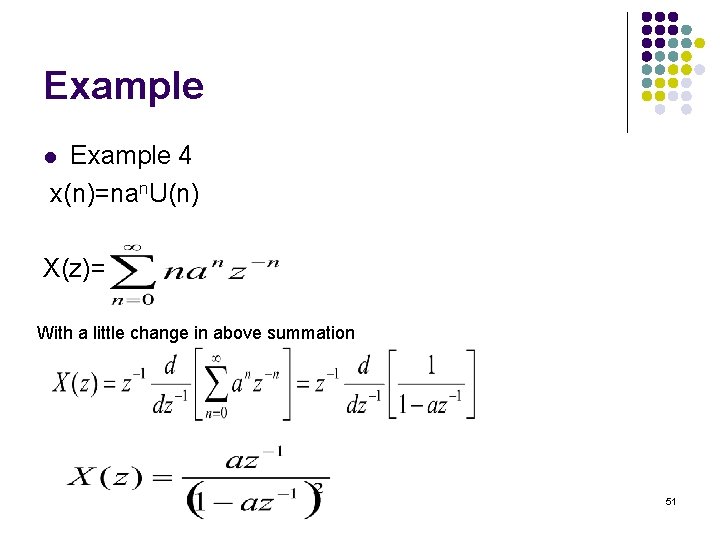 Example 4 x(n)=nan. U(n) l X(z)= With a little change in above summation 51 Example 4 x(n)=nan. U(n) l X(z)= With a little change in above summation 51