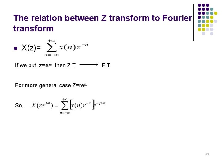 The relation between Z transform to Fourier transform l X(z)= If we put: z=ejω The relation between Z transform to Fourier transform l X(z)= If we put: z=ejω