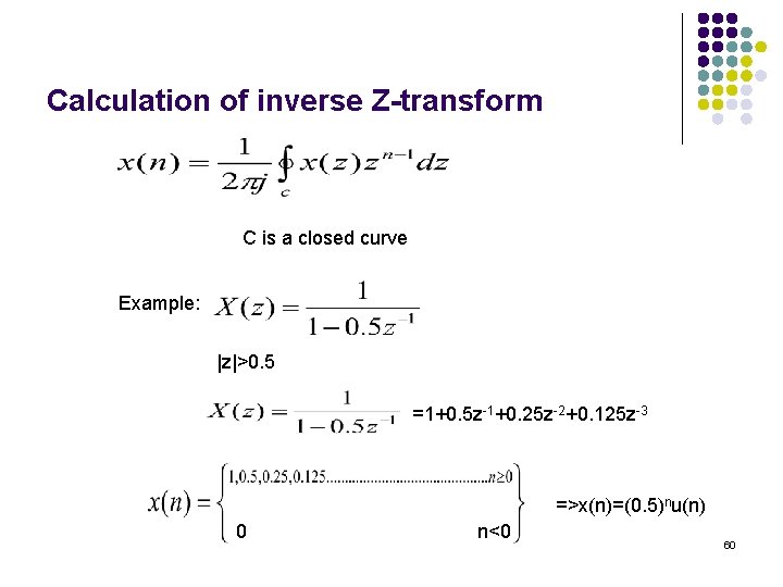 Calculation of inverse Z-transform C is a closed curve Example: |z|>0. 5 =1+0. 5 Calculation of inverse Z-transform C is a closed curve Example: |z|>0. 5 =1+0. 5