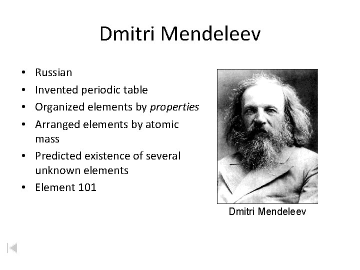 Dmitri Mendeleev Russian Invented periodic table Organized elements by properties Arranged elements by atomic