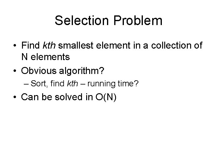 Selection Problem • Find kth smallest element in a collection of N elements •