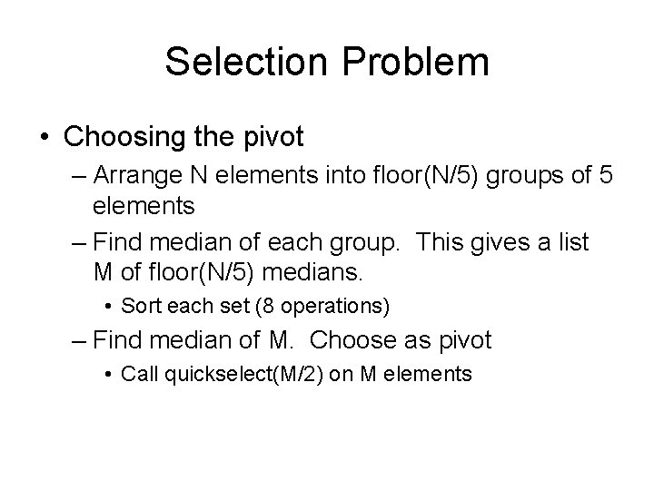 Selection Problem • Choosing the pivot – Arrange N elements into floor(N/5) groups of