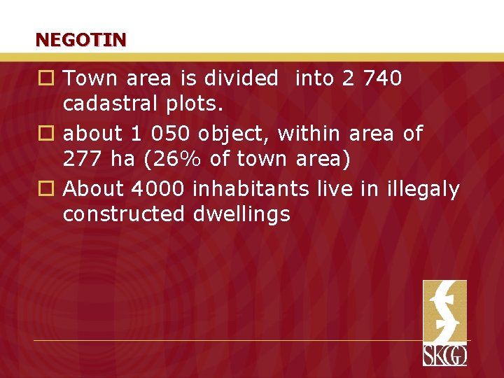 NEGOTIN o Town area is divided into 2 740 cadastral plots. o about 1