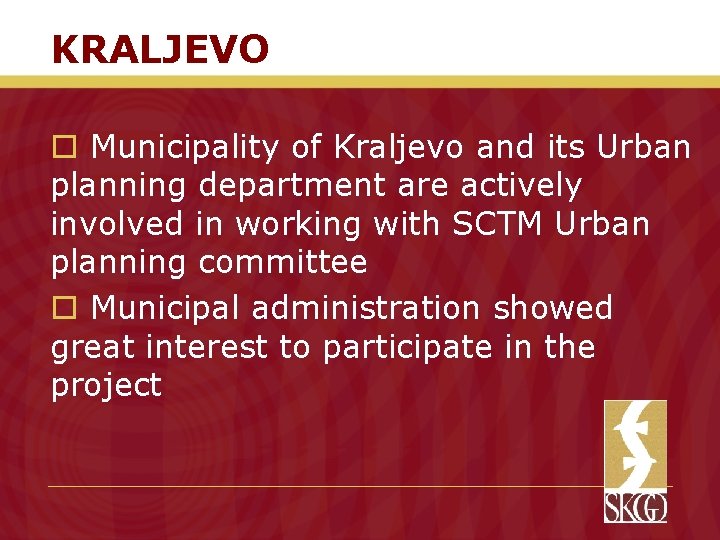 KRALJEVO o Municipality of Kraljevo and its Urban planning department are actively involved in