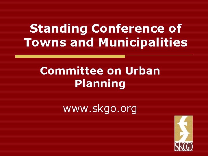 Standing Conference of Towns and Municipalities Committee on Urban Planning www. skgo. org 