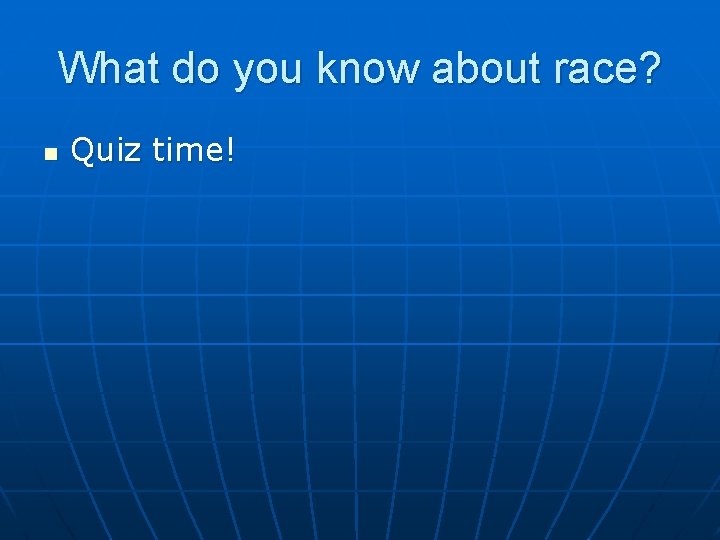 What do you know about race? n Quiz time! 