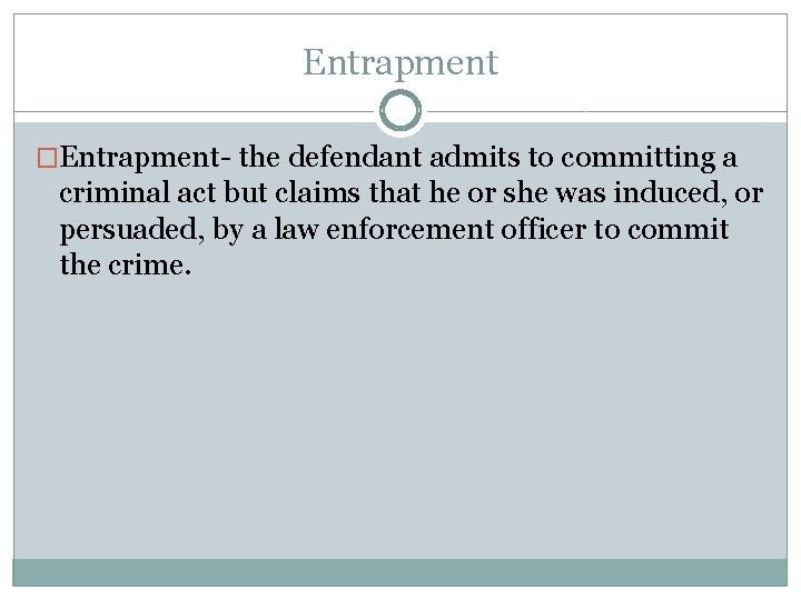 Entrapment �Entrapment- the defendant admits to committing a criminal act but claims that he
