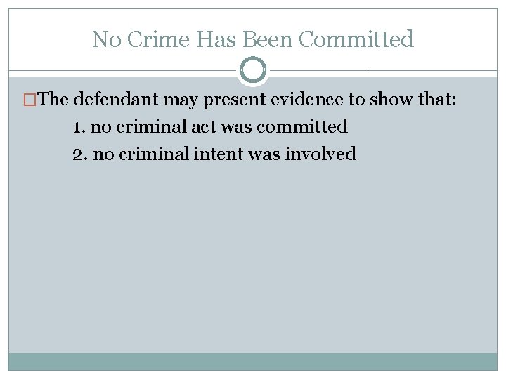 No Crime Has Been Committed �The defendant may present evidence to show that: 1.