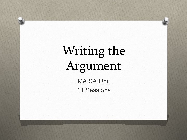 Writing the Argument MAISA Unit 11 Sessions 