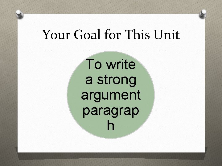 Your Goal for This Unit To write a strong argument paragrap h 