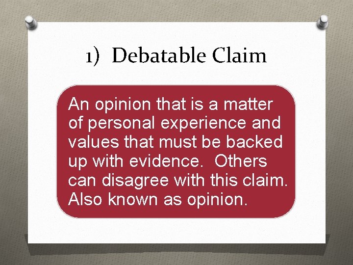 1) Debatable Claim An opinion that is a matter of personal experience and values