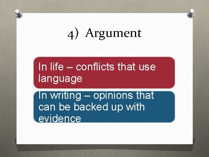 4) Argument In life – conflicts that use language In writing – opinions that