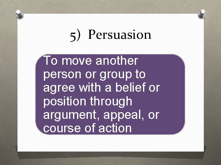 5) Persuasion To move another person or group to agree with a belief or