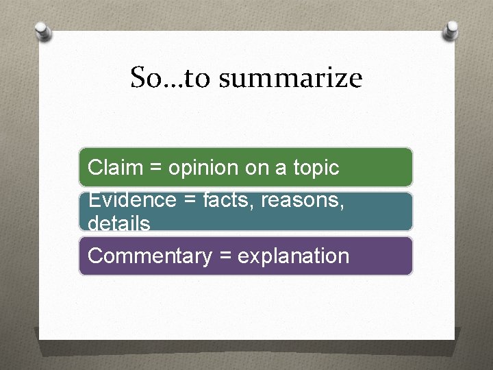 So…to summarize Claim = opinion on a topic Evidence = facts, reasons, details Commentary