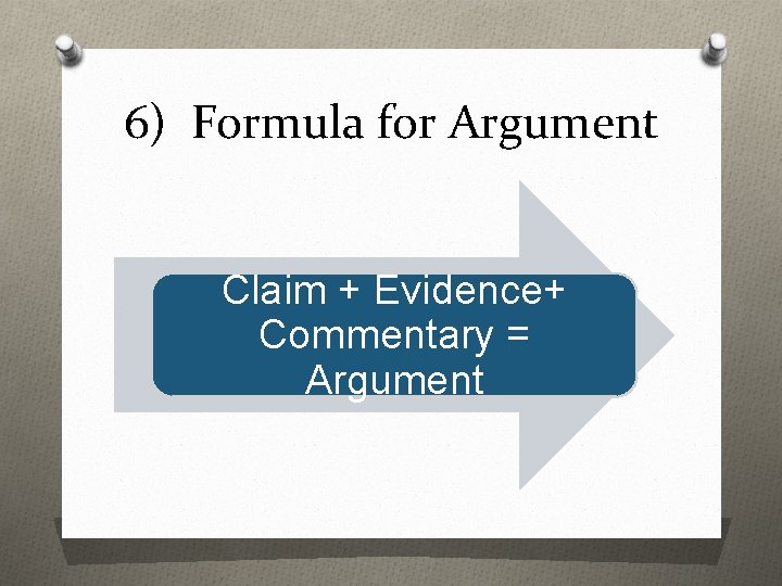 6) Formula for Argument Claim + Evidence+ Commentary = Argument 