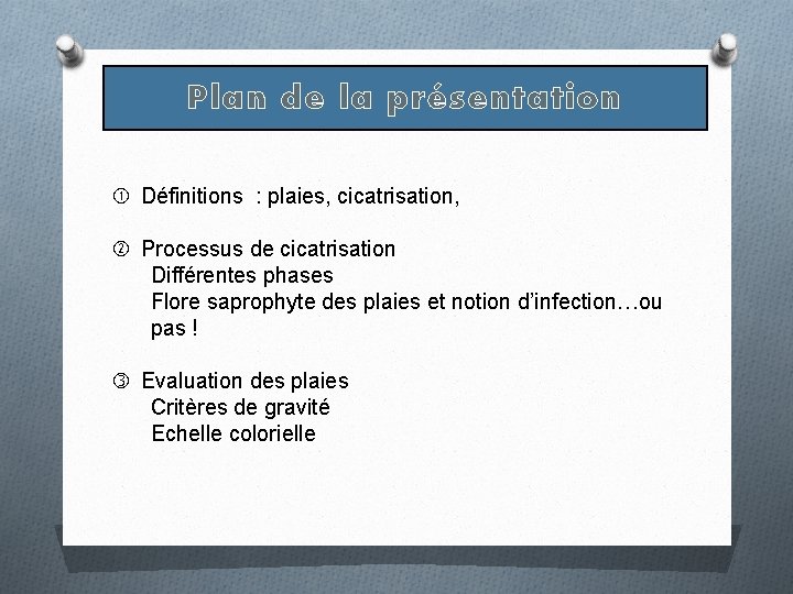 Plan de la présentation Définitions : plaies, cicatrisation, Processus de cicatrisation Différentes phases Flore Plan de la présentation Définitions : plaies, cicatrisation, Processus de cicatrisation Différentes phases Flore